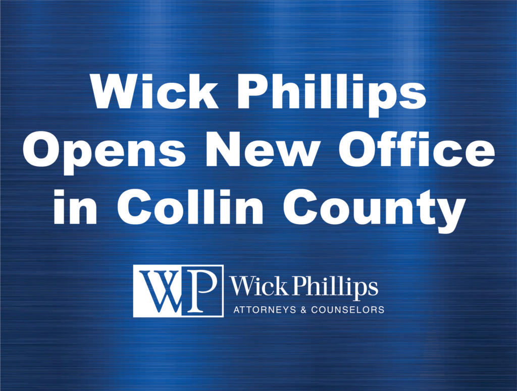 Wick Phillips Opens New Office in Collin County