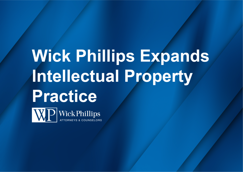 Wick Phillips Expands Intellectual Property Practice